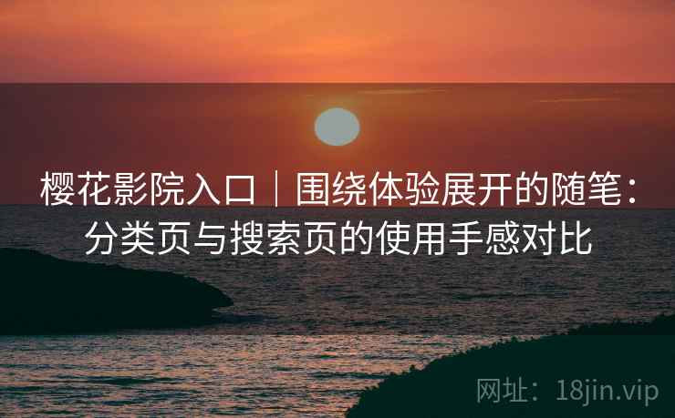 樱花影院入口｜围绕体验展开的随笔：分类页与搜索页的使用手感对比